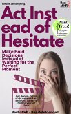 Act Instead of Hesitate - Make Bold Decisions Instead of Waiting for the Perfect Moment (eBook, ePUB)