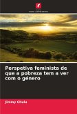 Perspetiva feminista de que a pobreza tem a ver com o género Perspetiva feminista de que a pobreza tem a ver com o género