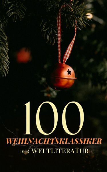100 Weihnachtsklassiker der Weltliteratur (eBook, ePUB) 100 Weihnachtsklassiker der Weltliteratur (eBook, ePUB)