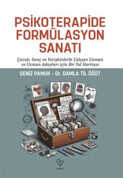 Psikoterapide Formülasyon Sanati - Cocuk Genc ve Yetiskinlerle Calisan Uzman ve Uzman Adaylari Icin - Til Ögüt, Damla