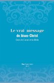 The True Message of Jesus Christ In the Quran and the Bible/ Le vrai message de Jésus-Christ dans le coran et la bible The True Message of Jesus Christ In the Quran and the Bible/ Le vrai message de Jésus-Christ dans le coran et la bible