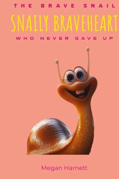 Snaily Braveheart The Brave Snail Who Never Gave Up - Harnett, Megan