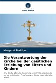 Die Verantwortung der Kirche bei der geistlichen Erziehung von Eltern und Kindern Die Verantwortung der Kirche bei der geistlichen Erziehung von Eltern und Kindern