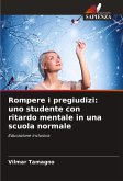 Rompere i pregiudizi: uno studente con ritardo mentale in una scuola normale Rompere i pregiudizi: uno studente con ritardo mentale in una scuola normale
