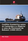 Conflito fronteiriço entre os Camarões e a Nigéria: o caso da Península de Bakassi (1960-2013) Conflito fronteiriço entre os Camarões e a Nigéria: o caso da Península de Bakassi (1960-2013)