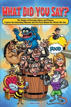 Cover What Did You Say? The Origins of Everyday Idioms and Phrases
