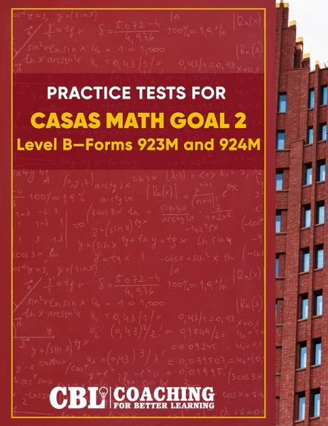 Practice Tests for CASAS Math GOAL 2 Level B, Forms 923M and 924M Practice Tests for CASAS Math GOAL 2 Level B, Forms 923M and 924M