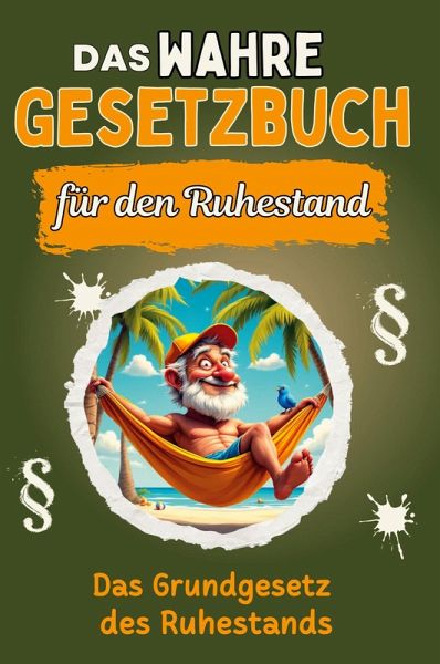 Das wahre Gesetzbuch für den Ruhestand Das wahre Gesetzbuch für den Ruhestand