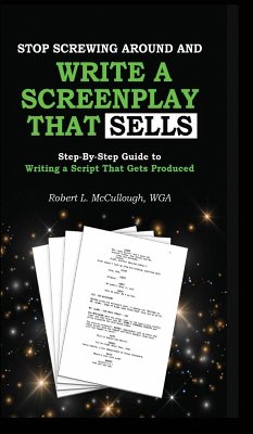 Stop Screwing Around and Write a Screenplay That SELLS - Mccullough, Robert