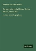 Correspondance inédite de Hector Berlioz, 1819-1868 Correspondance inédite de Hector Berlioz, 1819-1868