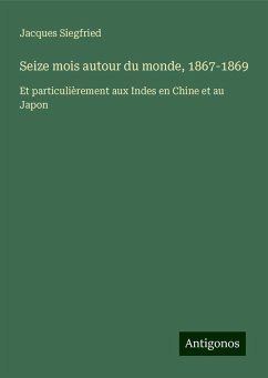 Seize mois autour du monde, 1867-1869 - Siegfried, Jacques