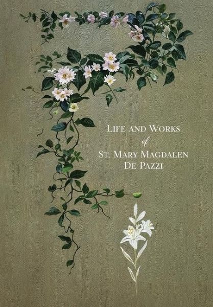 The Life and Works of St. Mary Magdalen de Pazzi The Life and Works of St. Mary Magdalen de Pazzi
