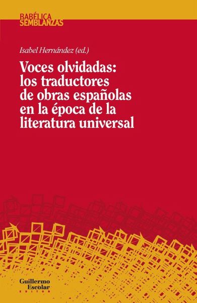 Voces olvidadas: los traductores de obras españolas en la época de la literatura universal Voces olvidadas: los traductores de obras españolas en la época de la literatura universal