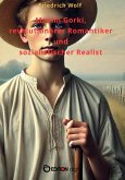 Maxim Gorki, revolutionärer Romantiker und sozialistischer Realist (eBook, ePUB)
