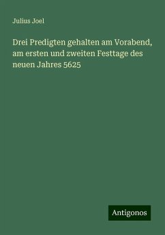 Drei Predigten gehalten am Vorabend, am ersten und zweiten Festtage des neuen Jahres 5625 - Joel, Julius