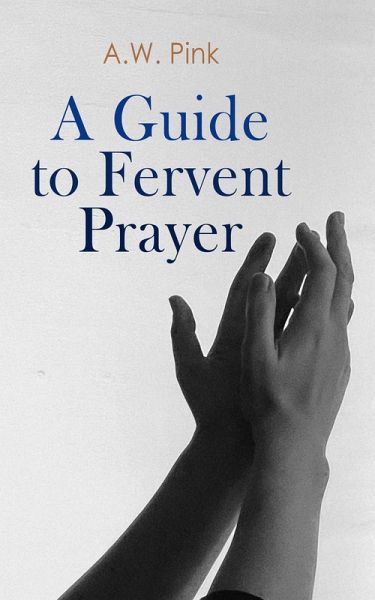 A Guide to Fervent Prayer (eBook, ePUB) A Guide to Fervent Prayer (eBook, ePUB)