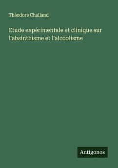 Etude expérimentale et clinique sur l'absinthisme et l'alcoolisme - Challand, Théodore
