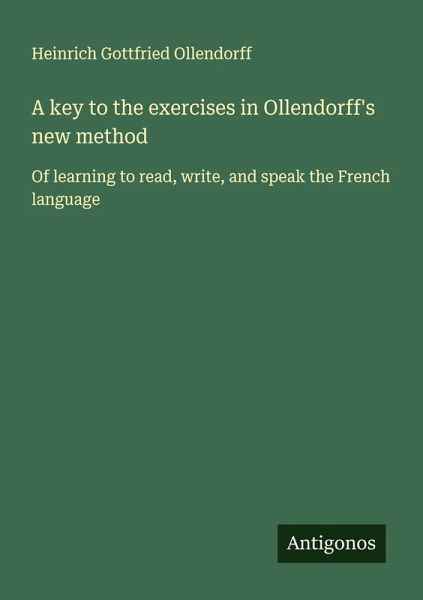 A key to the exercises in Ollendorff's new method A key to the exercises in Ollendorff's new method