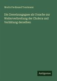 Die Zersetzungsgase als Ursache zur Weiterverbreitung der Cholera und Verhütung derselben Die Zersetzungsgase als Ursache zur Weiterverbreitung der Cholera und Verhütung derselben