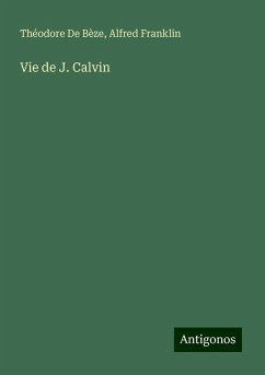 Vie de J. Calvin - de Bèze, Théodore; Franklin, Alfred