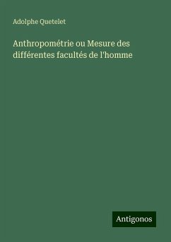 Anthropométrie ou Mesure des différentes facultés de l'homme - Quetelet, Adolphe