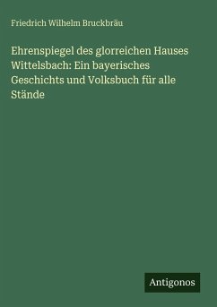 Cover Ehrenspiegel des glorreichen Hauses Wittelsbach: Ein bayerisches Geschichts und Volksbuch für alle Stände