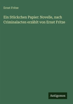 Cover Ein Stückchen Papier: Novelle, nach Criminalacten erzählt von Ernst Fritze