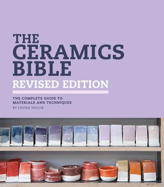 The Ceramics Bible - Revised Edition The Ceramics Bible - Revised Edition