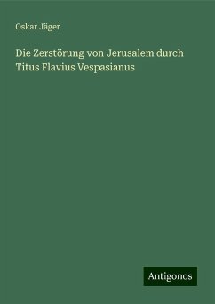 Die Zerstörung von Jerusalem durch Titus Flavius Vespasianus - Jäger, Oskar