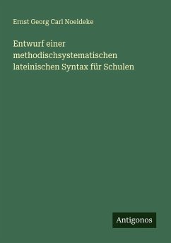 Entwurf einer methodischsystematischen lateinischen Syntax für Schulen - Noeldeke, Ernst Georg Carl