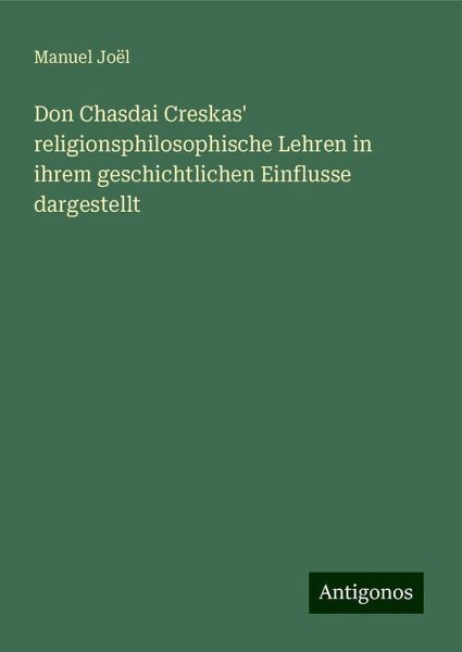 Don Chasdai Creskas' religionsphilosophische Lehren in ihrem geschichtlichen Einflusse dargestellt