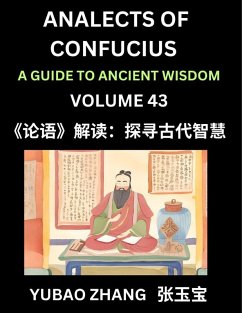 Analects of Confucius (Part 43)- A Guide to Ancient Wisdom, Learn Chinese Language and Culture with Quotes and Sayings from Lunyu, Confucianism Lessons of Life Propagated by China's Master Confucius and His Disciples - Zhang, Yubao