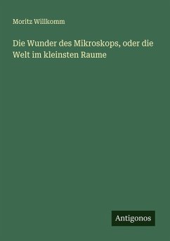 Die Wunder des Mikroskops, oder die Welt im kleinsten Raume - Willkomm, Moritz