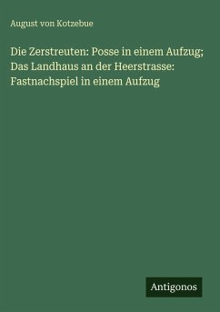 Cover Die Zerstreuten: Posse in einem Aufzug; Das Landhaus an der Heerstrasse: Fastnachspiel in einem Aufzug