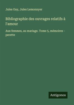 Bibliographie des ouvrages relatifs à l'amour - Gay, Jules; Lemonnyer, Jules