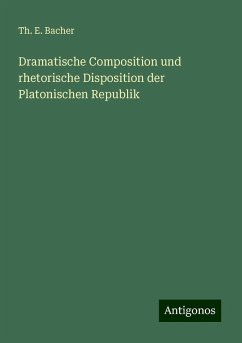 Dramatische Composition und rhetorische Disposition der Platonischen Republik - Bacher, Th. E. Dramatische Composition und rhetorische Disposition der Platonischen Republik - Bacher, Th. E.