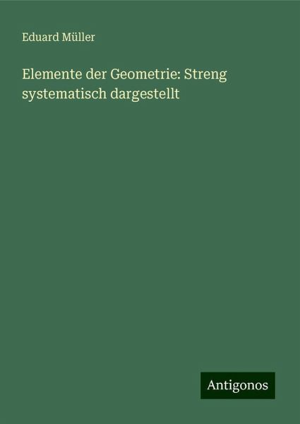 Elemente der Geometrie: Streng systematisch dargestellt Elemente der Geometrie: Streng systematisch dargestellt