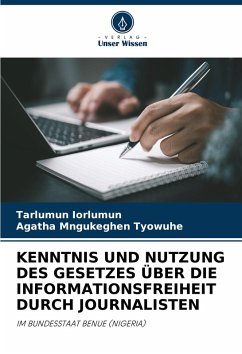 KENNTNIS UND NUTZUNG DES GESETZES ÜBER DIE INFORMATIONSFREIHEIT DURCH JOURNALISTEN - Iorlumun, Tarlumun;Tyowuhe, Agatha Mngukeghen