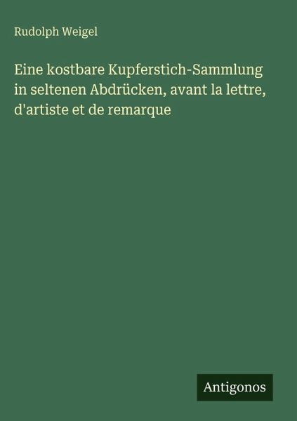 Eine kostbare Kupferstich-Sammlung in seltenen Abdrücken, avant la lettre, d'artiste et de remarque
