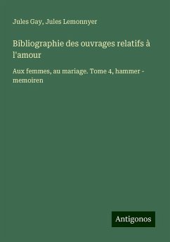 Bibliographie des ouvrages relatifs à l'amour - Gay, Jules; Lemonnyer, Jules