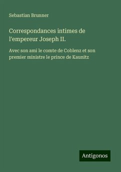 Correspondances intimes de l'empereur Joseph II. - Brunner, Sebastian