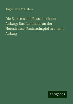 Die Zerstreuten: Posse in einem Aufzug; Das Landhaus an der Heerstrasse: Fastnachspiel in einem Aufzug - Kotzebue, August Von