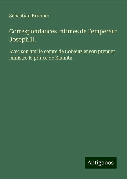 Correspondances intimes de l'empereur Joseph II. Correspondances intimes de l'empereur Joseph II.
