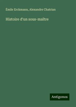 Histoire d'un sous-maître - Erckmann, Émile; Chatrian, Alexandre Histoire d'un sous-maître - Erckmann, Émile; Chatrian, Alexandre