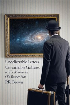 Undeliverable Letters, Unreachable Galaxies - Or, The Man in the Old Bowler Hat - Brown, P.R.
