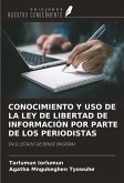 CONOCIMIENTO Y USO DE LA LEY DE LIBERTAD DE INFORMACIÓN POR PARTE DE LOS PERIODISTAS CONOCIMIENTO Y USO DE LA LEY DE LIBERTAD DE INFORMACIÓN POR PARTE DE LOS PERIODISTAS