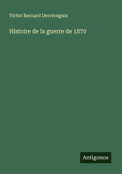 Histoire de la guerre de 1870 - Derrécagaix, Victor Bernard