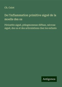 De l'inflammation primitive aiguë de la moelle des os - Culot, Ch.