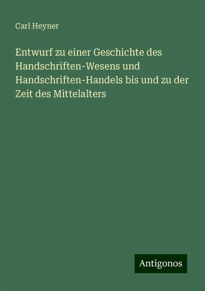 Entwurf zu einer Geschichte des Handschriften-Wesens und Handschriften-Handels bis und zu der Zeit des Mittelalters Entwurf zu einer Geschichte des Handschriften-Wesens und Handschriften-Handels bis und zu der Zeit des Mittelalters