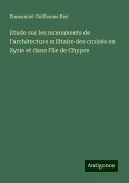 Etude sur les monuments de l'architecture militaire des croisés en Syrie et dans l'île de Chypre Etude sur les monuments de l'architecture militaire des croisés en Syrie et dans l'île de Chypre